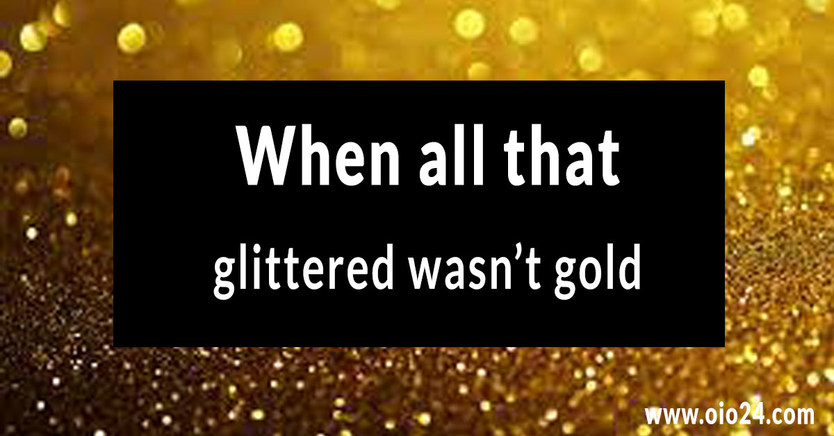 When all that glittered wasn’t gold